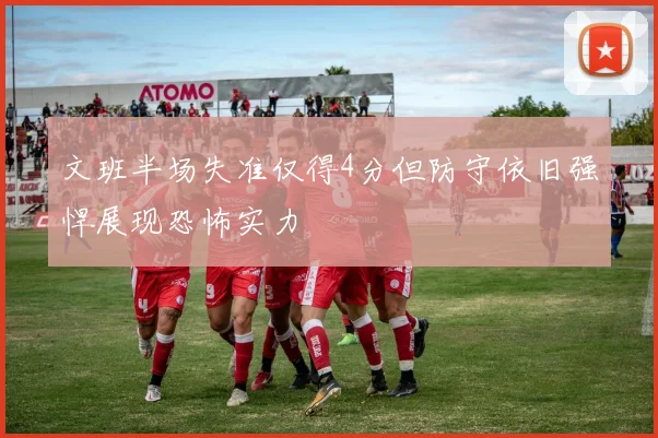 文班半场失准仅得4分但防守依旧强悍展现恐怖实力