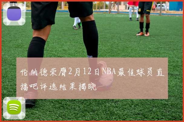 伦纳德荣膺2月12日NBA最佳球员直播吧评选结果揭晓